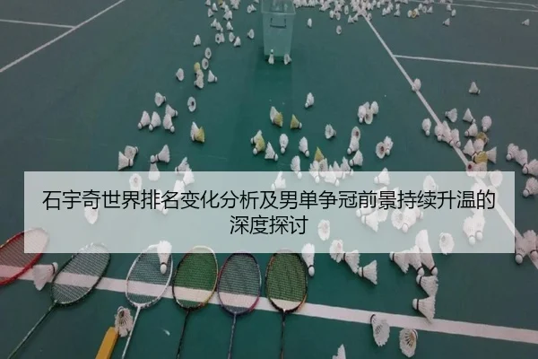 石宇奇世界排名变化分析及男单争冠前景持续升温的深度探讨